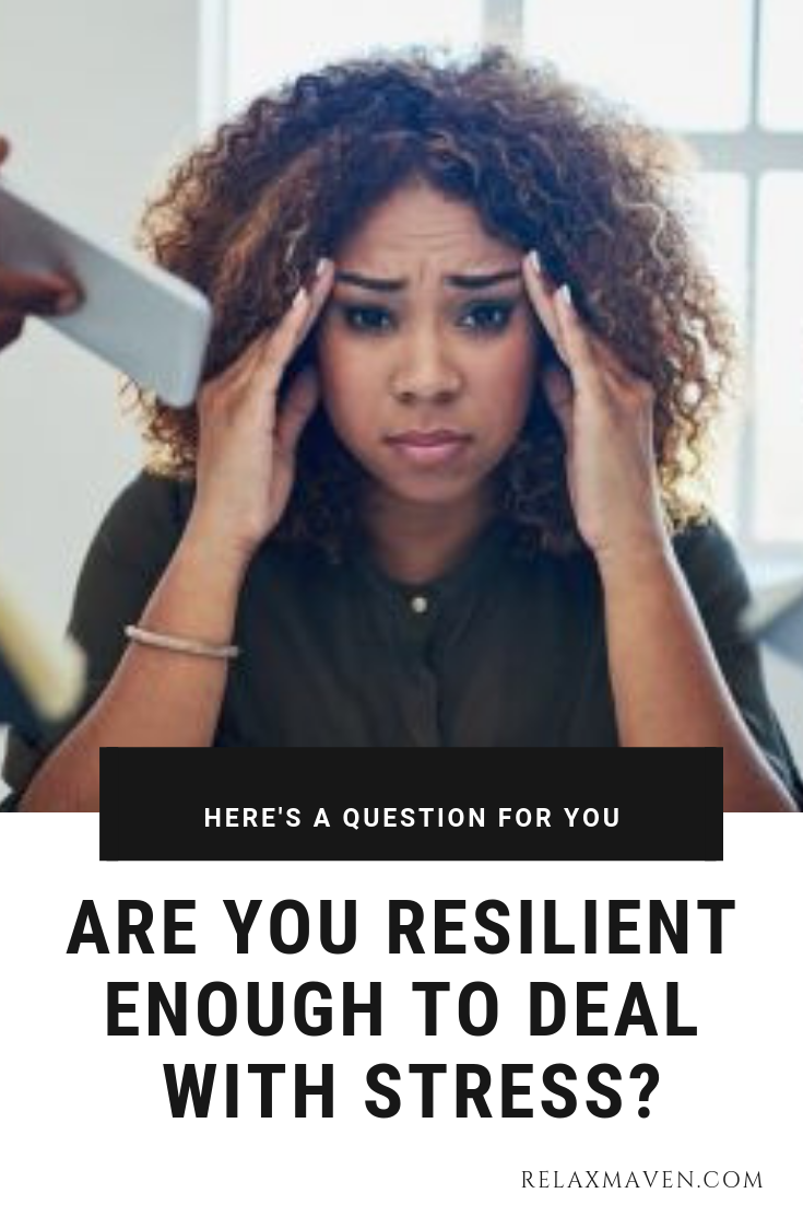 Are You Resilient Enough To Deal With Stress?