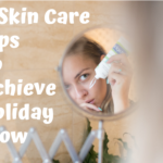 6 Skin Care Tips To Achieve Holiday Glow