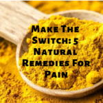 Make The Switch: 5 Natural Remedies For Pain