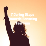 7 Daring Steps Towards Becoming Fearless