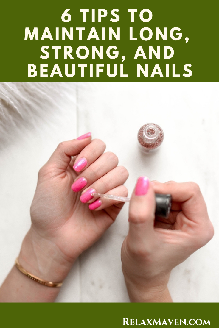 6 Tips To Maintain Long, Strong, and Beautiful Nails