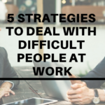 5 Strategies To Deal With Difficult People At Work