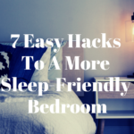 7 Easy Hacks To A More Sleep-Friendly Bedroom