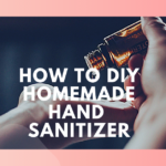 How to DIY Homemade Hand Sanitizer