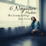6 Negative Habits That Secretly Sabotage Your Success