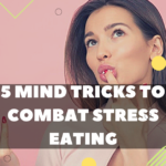 5 Mind Tricks To Combat Stress Eating