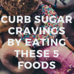 Curb Sugar Cravings By Eating These 5 Foods