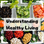 Understanding Healthy Living