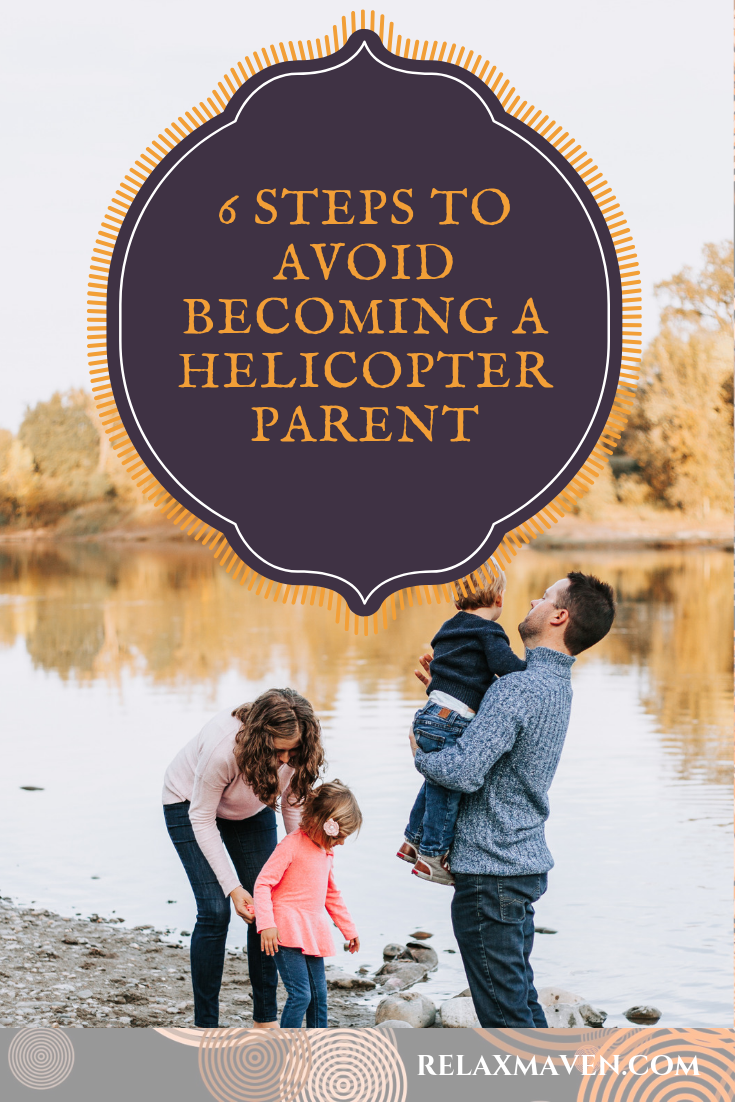 6 Steps To Avoid Becoming A Helicopter Parent