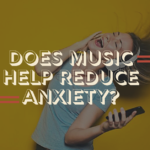 Does Music Help Reduce Anxiety?