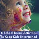 6 School Break Activities To Keep Kids Entertained