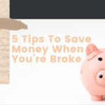 5 Tips To Save Money When You’re Broke