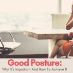 Good Posture: Why It’s Important And How To Achieve It