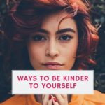 Ways To Be Kinder To Yourself