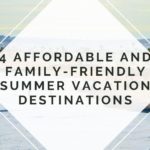 4 Affordable and Family-Friendly Summer Vacation Destinations