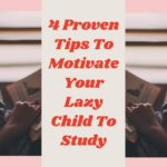 4 Proven Tips To Motivate Your Lazy Child To Study