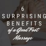 6 Surprising Benefits of a Good Foot Massage