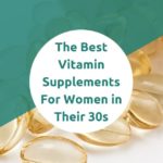 The Best Vitamin Supplements For Women in Their 30s