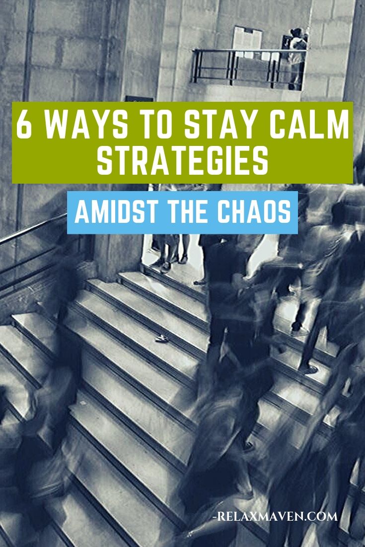 6 Ways To Stay Calm Amidst The Chaos