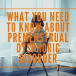 What You Need To Know About Premenstrual Dysphoric Disorder